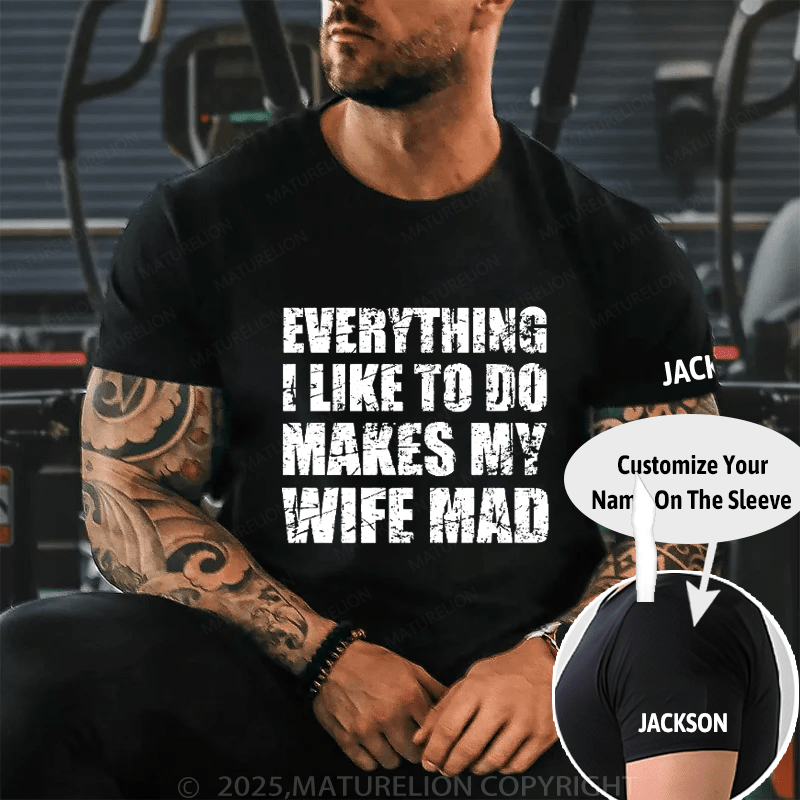 Maturelion Everything I Like To Do Makes My Wife Mad Cotton T-shirt (Free Customization)-Maturelion