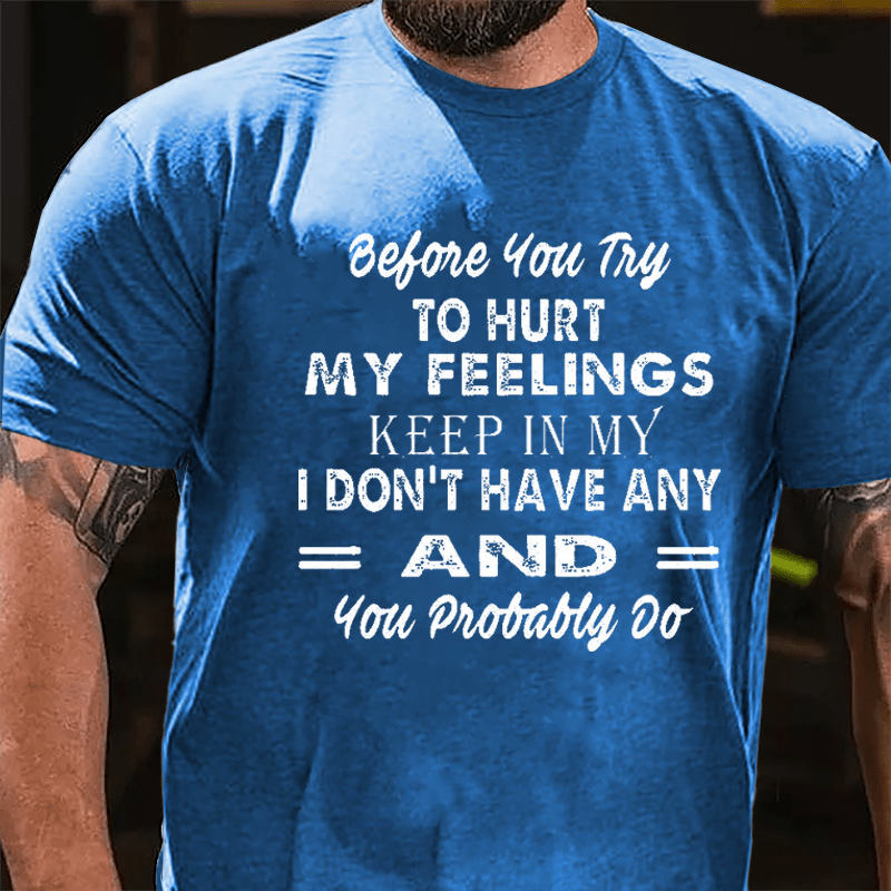 Before You Try To Hurt My Feelings Keep In Mind I Don't Have Any And You Probably Do Men's Cotton T-shirt-Maturelion