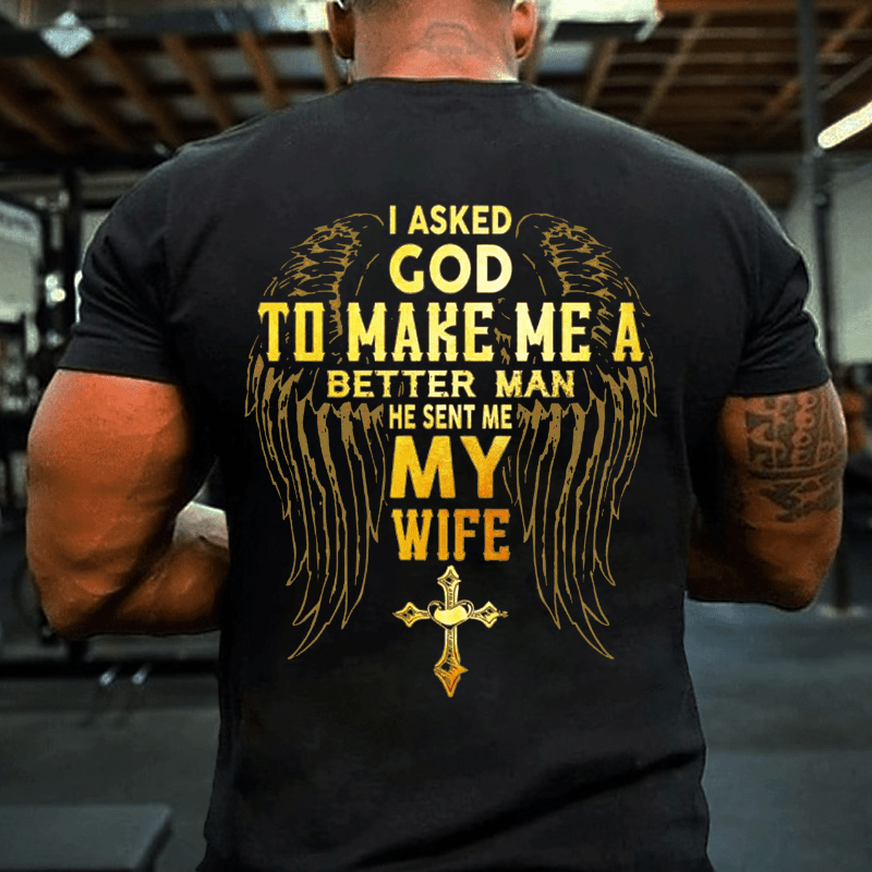 I Asked God To Make Me A Better Man He Sent Me My Wife Cotton T-shirt (Free Customization)-Maturelion