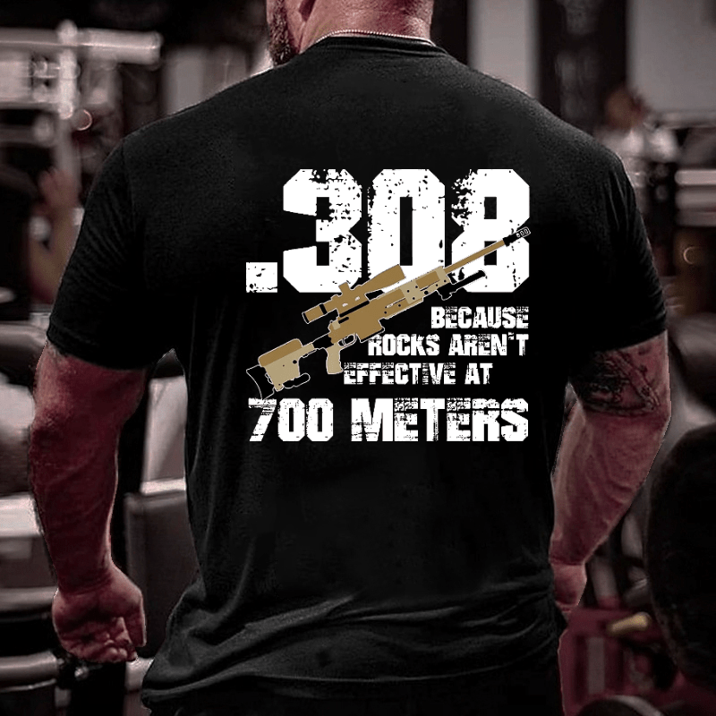 .308 Because Rocks Aren't Effective At 700 Meters Cotton T-shirt (Free Customization)
