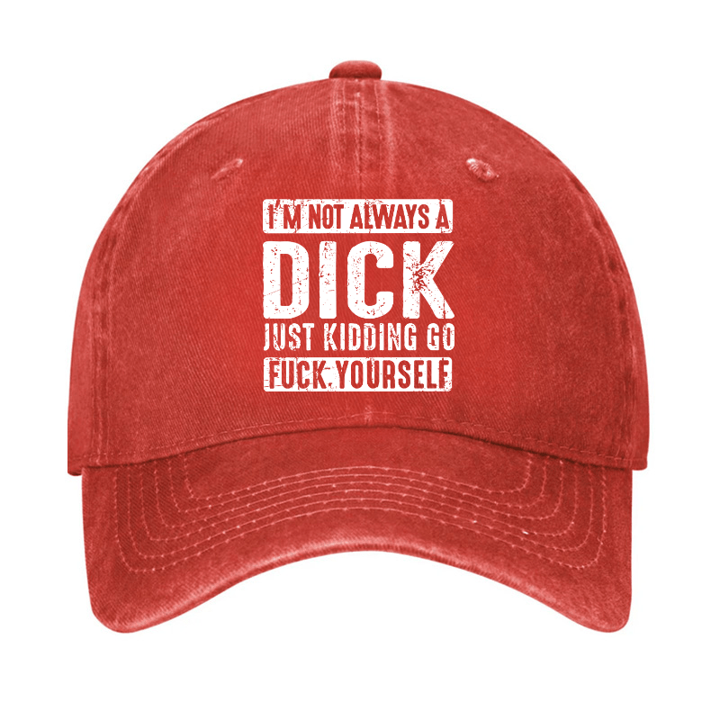 I'm Not Always A Dick Just Kidding Go Fuck Yourself Cap-Maturelion