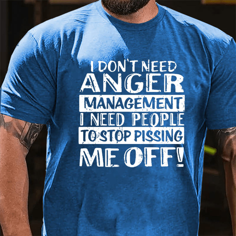 Men's I Don't Need Anger Management I Need People To Stop Pissing Me Off Cotton T-shirt-Maturelion