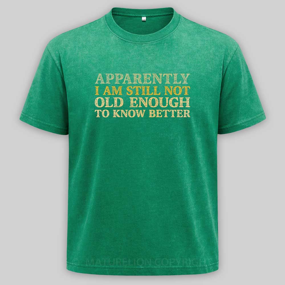 Maturelion Still Not Old Enough To Know Better Washed T-shirt