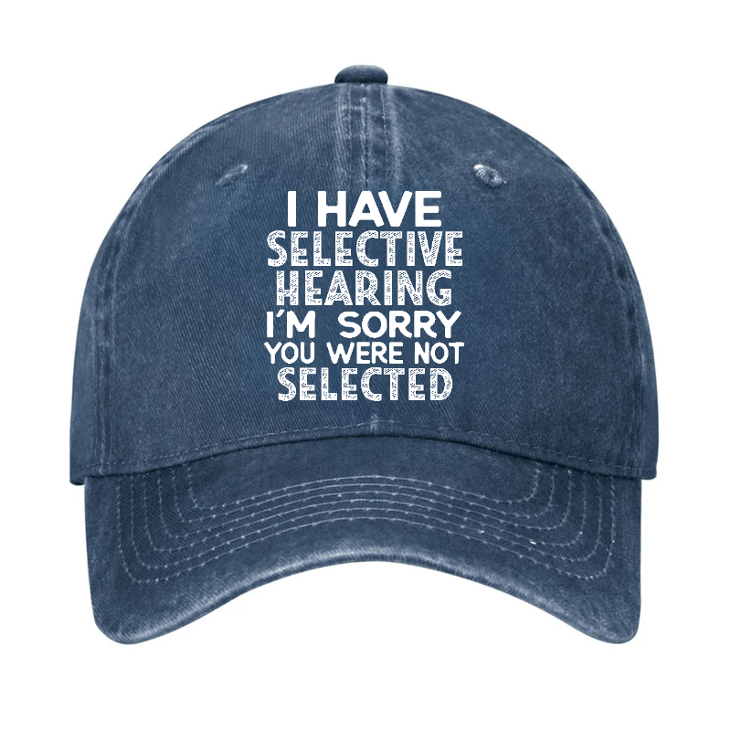 I Have Selective Hearing I'm Sorry You Were Not Selected Funny Cap-Maturelion