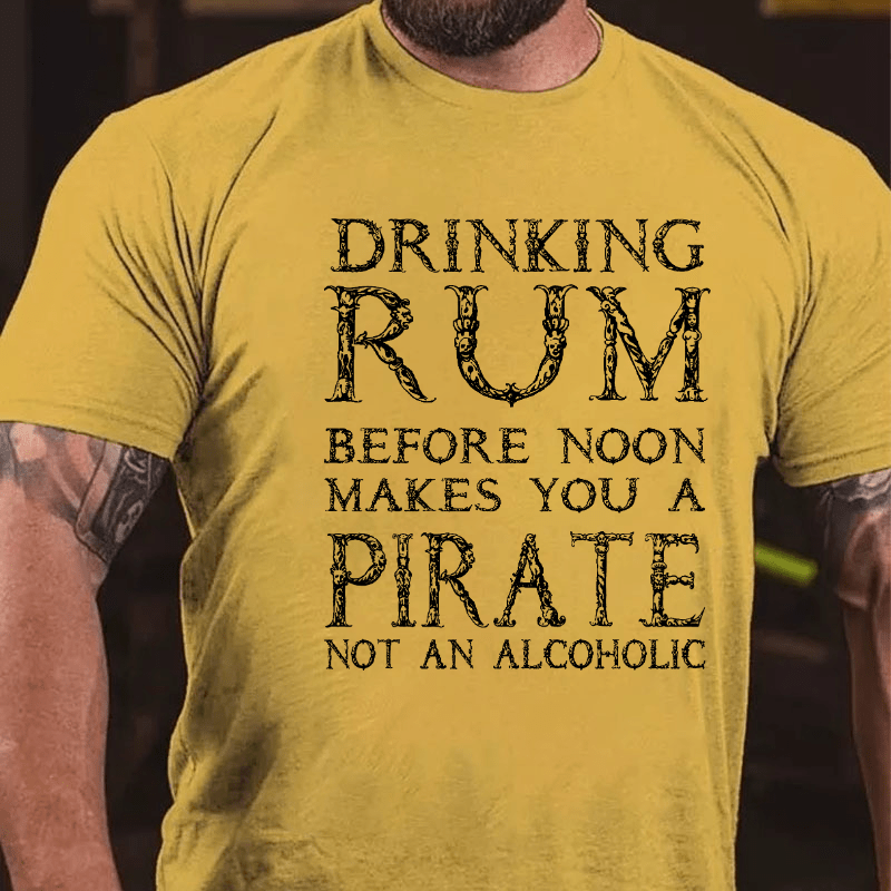 Drinking Before Noon Makes You A Pirate Not An Alcoholic Funny Drinking Cotton T-shirt -Maturelion
