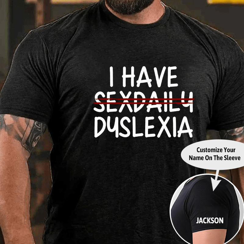 I Have Sexdaily Dyslexia Cotton T-shirt (Free Customization)-Maturelion