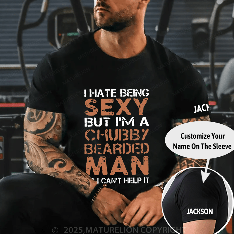 I Hate Being Sexy But I'm A Chubby Bearded Man So I Can't Help It Cotton T-shirt -Maturelion