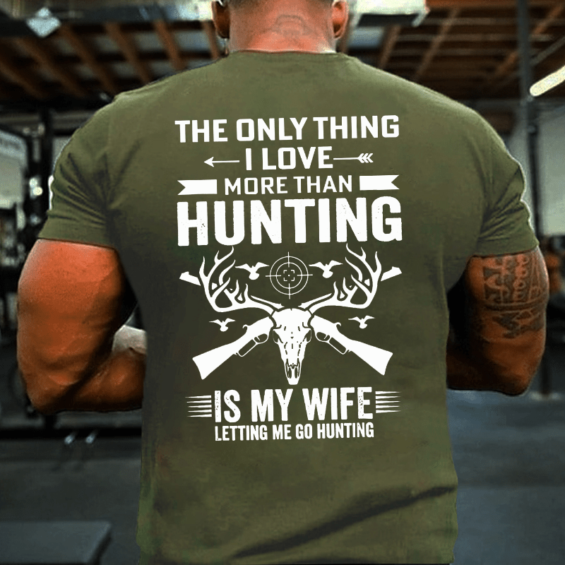 The Only Thing I Love More Than Hunting Is My Wife Letting Me Go Hunting Cotton T-shirt (Free Customization)