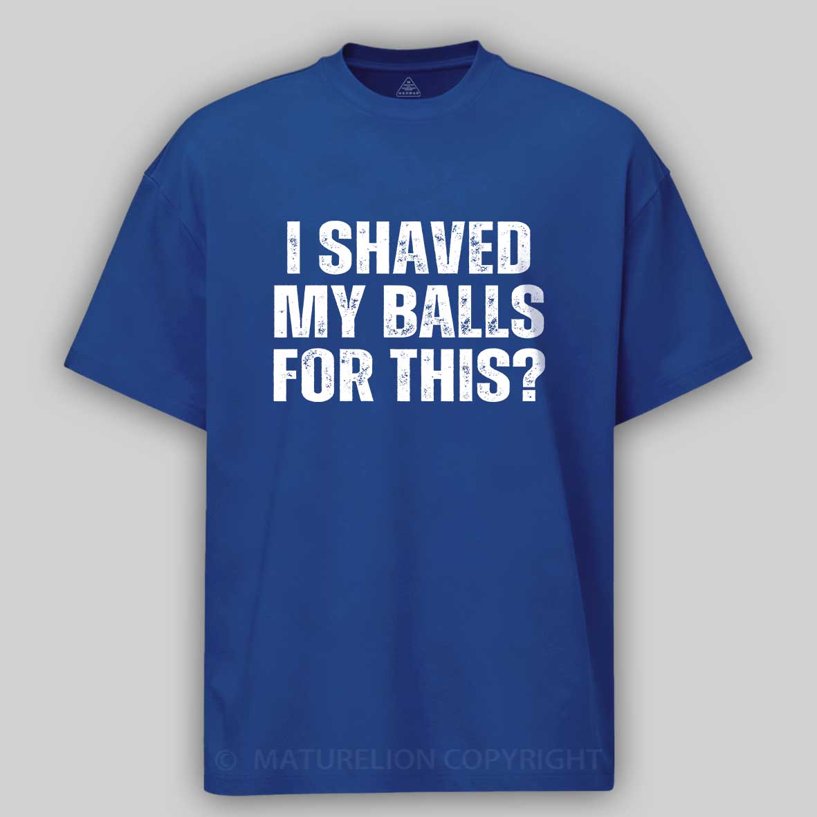 Maturelion I Shaved My Balls For This? Funny T-shirt 