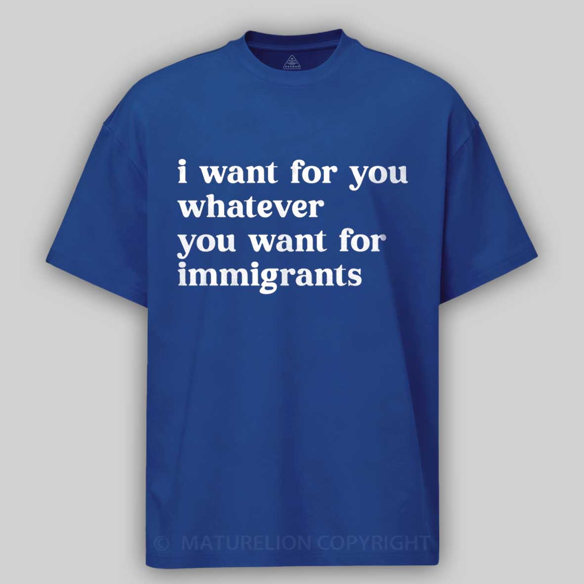 Maturelion I Want For You Whatever You Want For Immigrants Cotton T-shirt