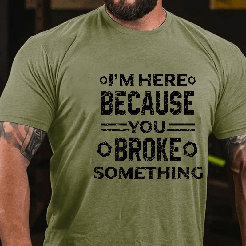 Maturelion I'm Here Because You Broke Something Funny Handyman Cotton T-shirt (Free Customization)-Maturelion