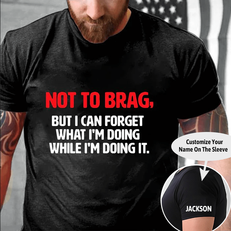 Not To Brag, But I Can Forget What I'm Doing While I'm Doing It Cotton T-shirt -Maturelion