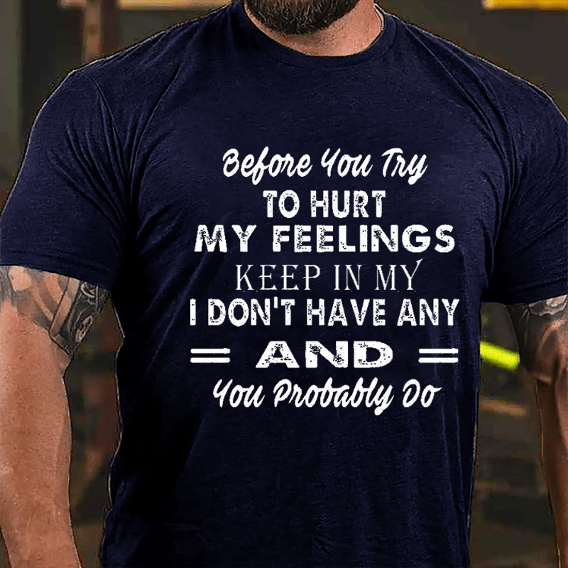 Before You Try To Hurt My Feelings Keep In Mind I Don't Have Any And You Probably Do Men's Cotton T-shirt-Maturelion