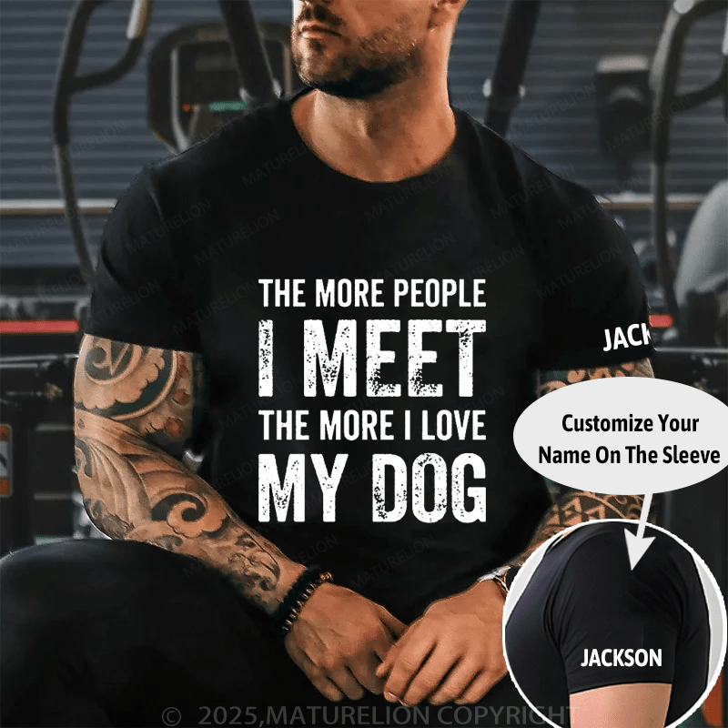 The More People I Meet The More I Love My Dog Cotton T-shirt -Maturelion