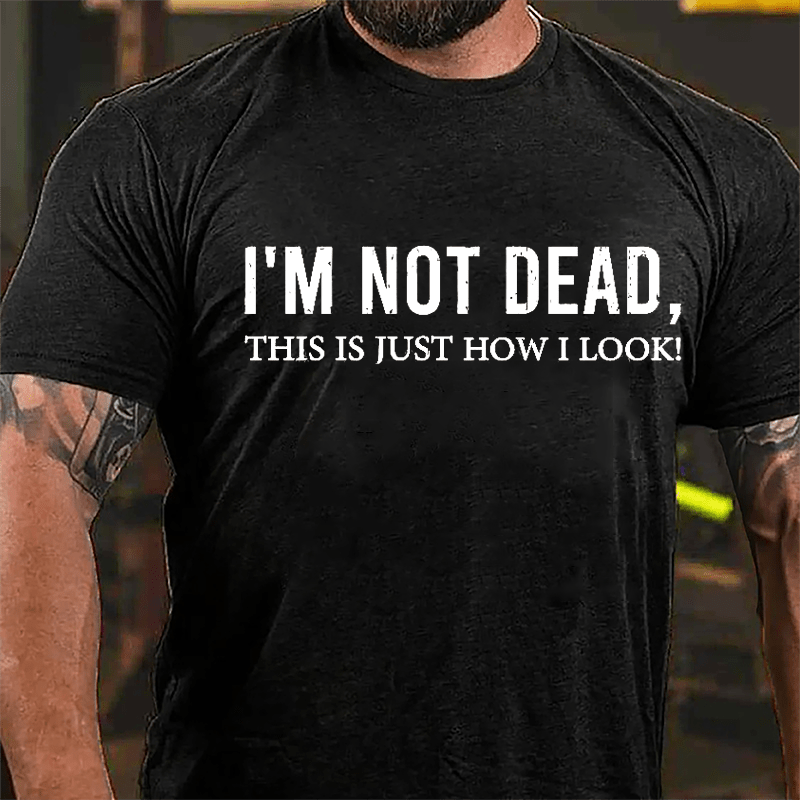I'm Not Dead This Is Just How I Look Cotton T-shirt-Maturelion