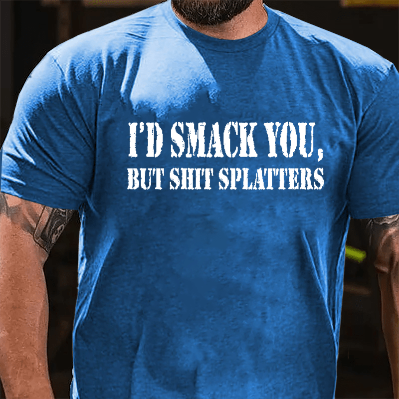 I'd Smack You but Shit Splatters Cotton T-shirt-Maturelion