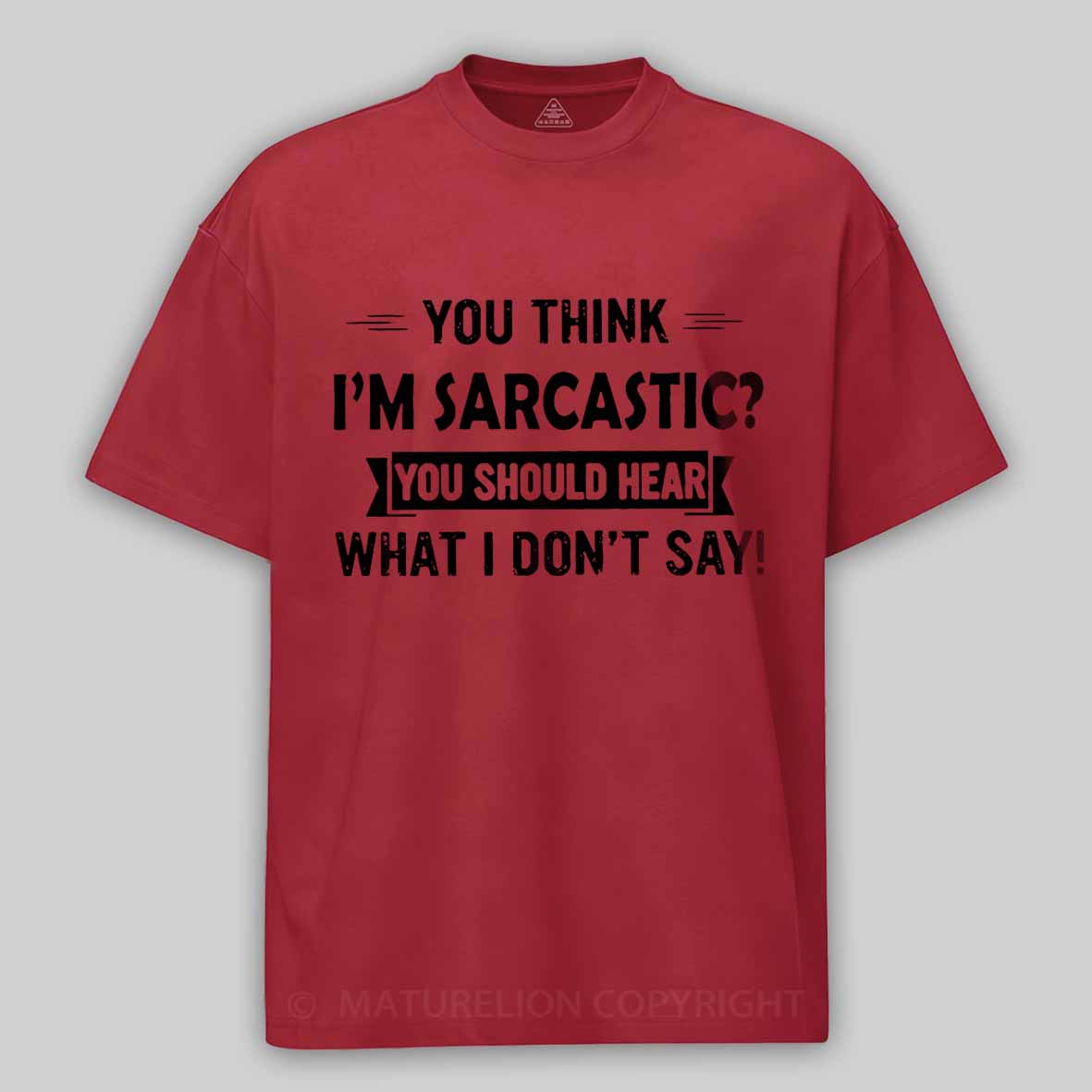 Maturelion You Think I'm Sarcastic You Should Hear What I Don't Say Funny Unisex Cotton T-shirt -Maturelion