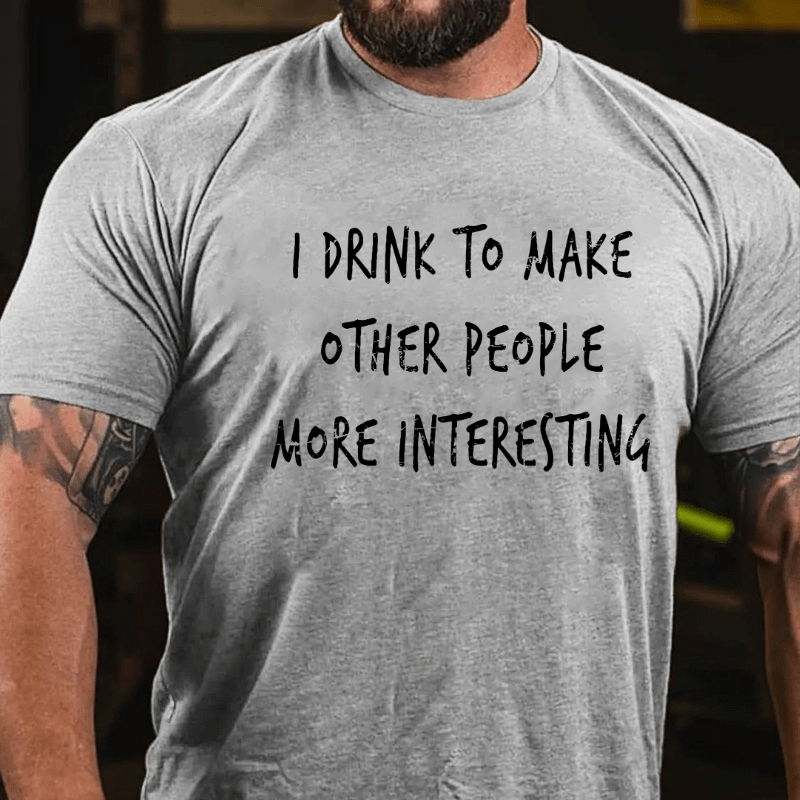 I Drink To Make Other People More Interesting Cotton T-shirt-Maturelion