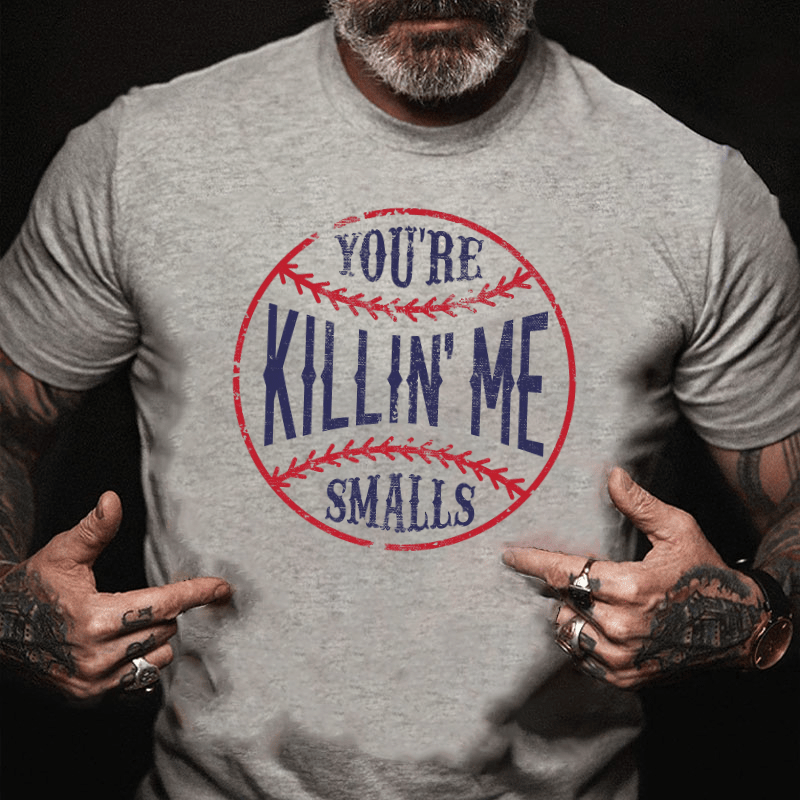 Maturelion You're Killin Me Smalls Cotton T-shirt 