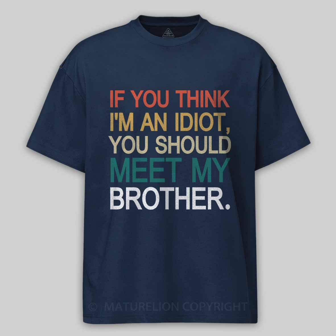 Maturelion If You Think I'm An Idiot you should meet my brother Cotton T-shirt