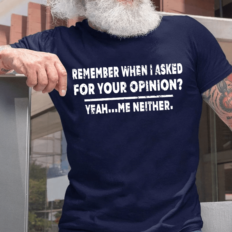 Remember When I Asked For Your Opinion Cotton T-shirt (Free Customization)-Maturelion