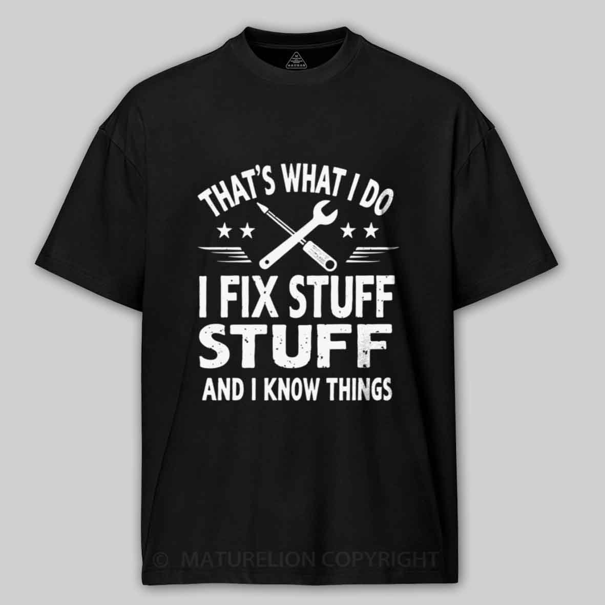 Maturelion That's What I Do I Fix Stuff And I Know Things Cotton T-shirt