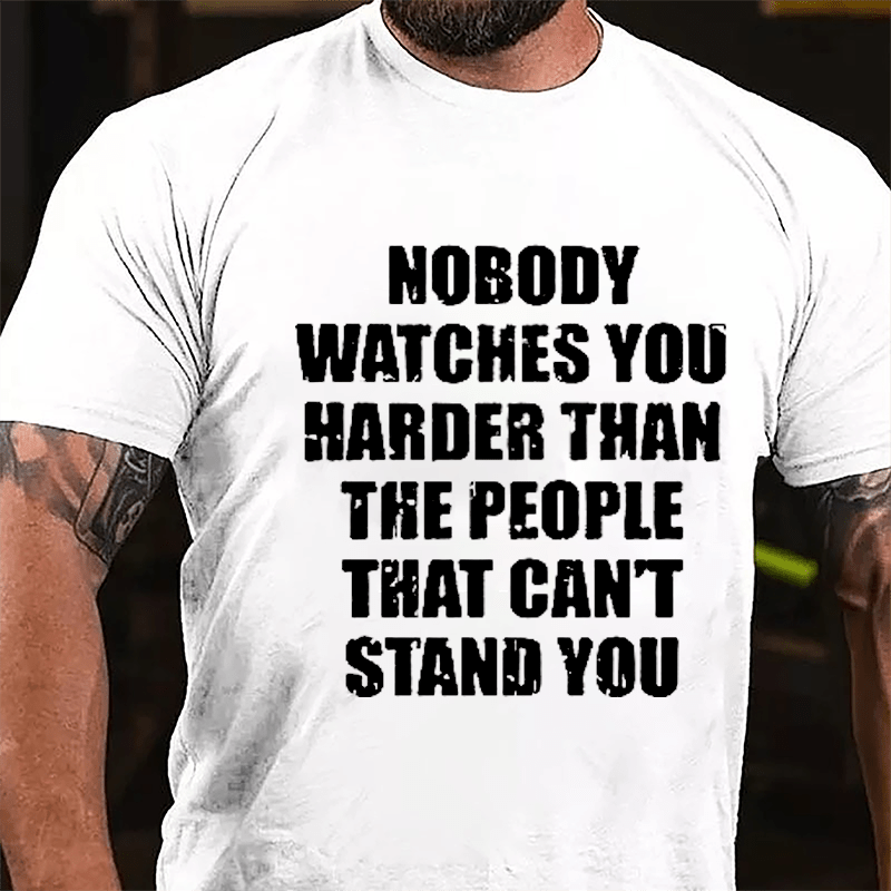 Nobody Watches You Harder Than The People That Can't Stand You Cotton T-shirt-Maturelion