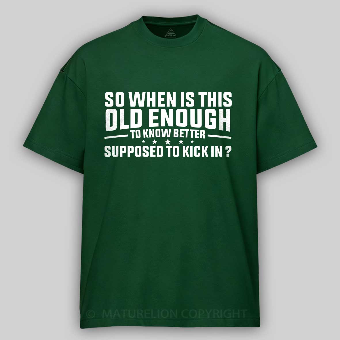 Maturelion so when is this old enough to know better supposed to kick in Cotton T-shirt