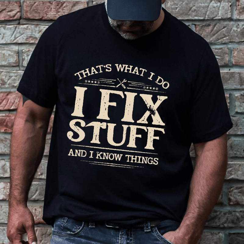 That's What I Do I Fix Stuff And I Know Things Cotton T-shirt-Maturelion