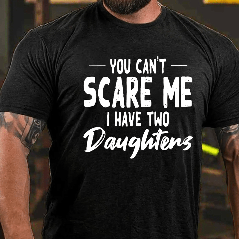 You Can't Scare Me I Have Two Daughters Cotton T-shirt-Maturelion