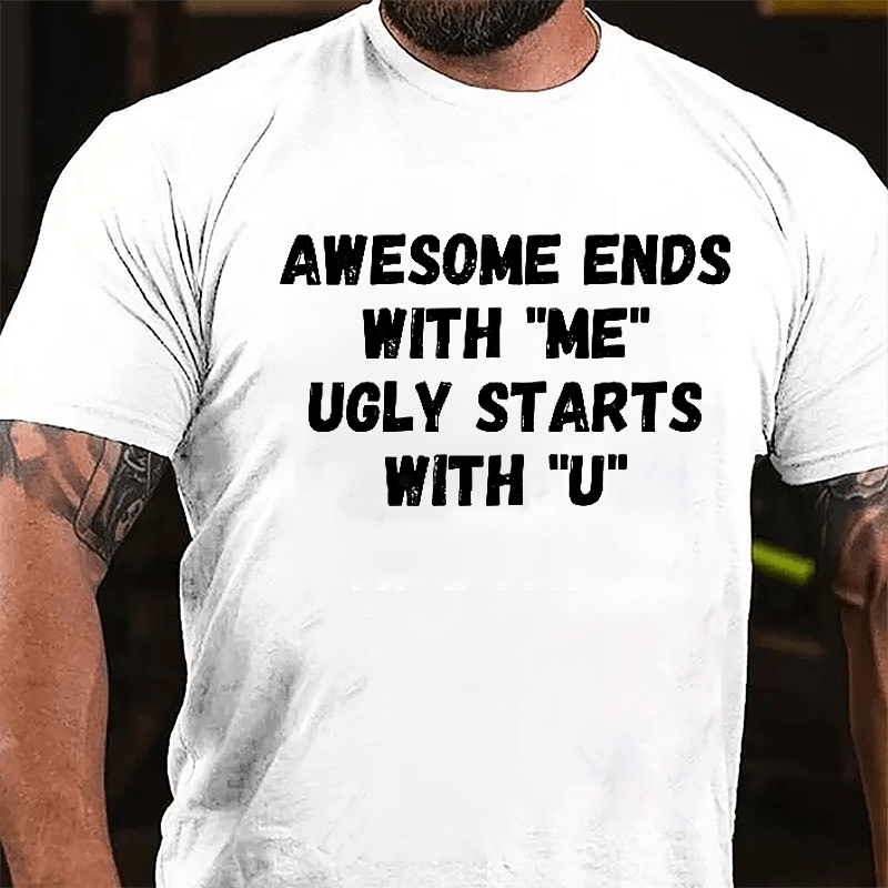 Awesome Ends With "Me" Ugly Starts With "U" Funny Cotton T-shirt-Maturelion