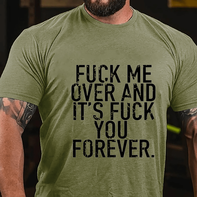Fuck Me Over And It's Fuck You Forever Cotton T-shirt-Maturelion