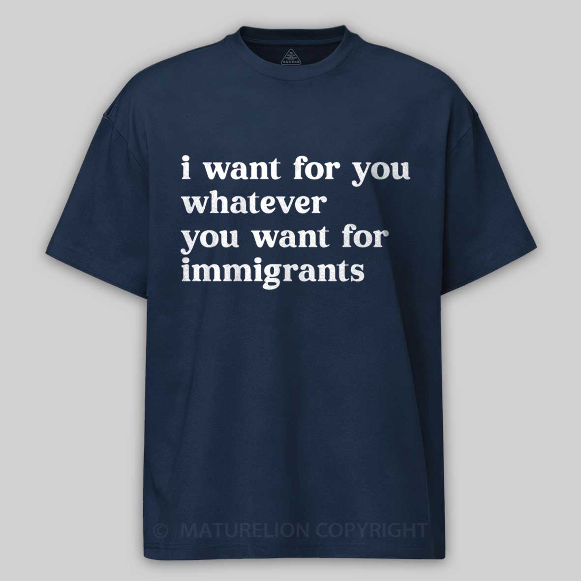 Maturelion I Want For You Whatever You Want For Immigrants Cotton T-shirt