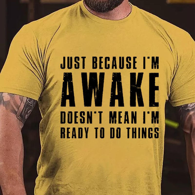Just Because I'm Awake Doesn't Mean I'm Ready To Do Things Cotton T-shirt-Maturelion