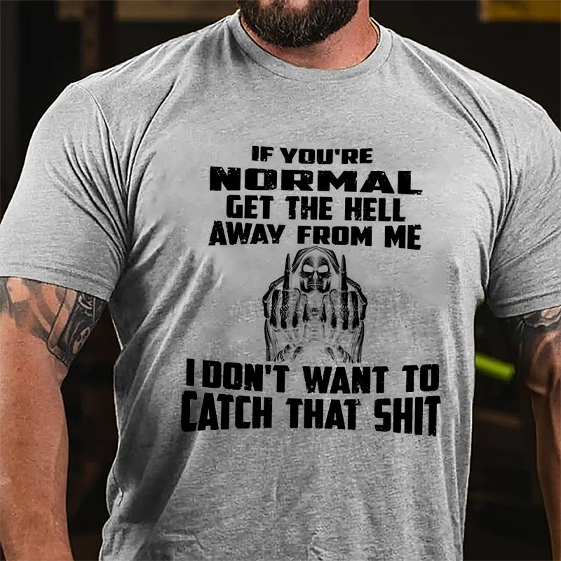 If You're Normal Get The Hell Away From Me I Don't Want To Catch That Shit Cotton T-shirt-Maturelion