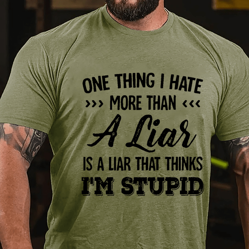 One Thing I Hate More Than A Liar Is A Liar That Thinks I'm Stupid Cotton T-shirt-Maturelion