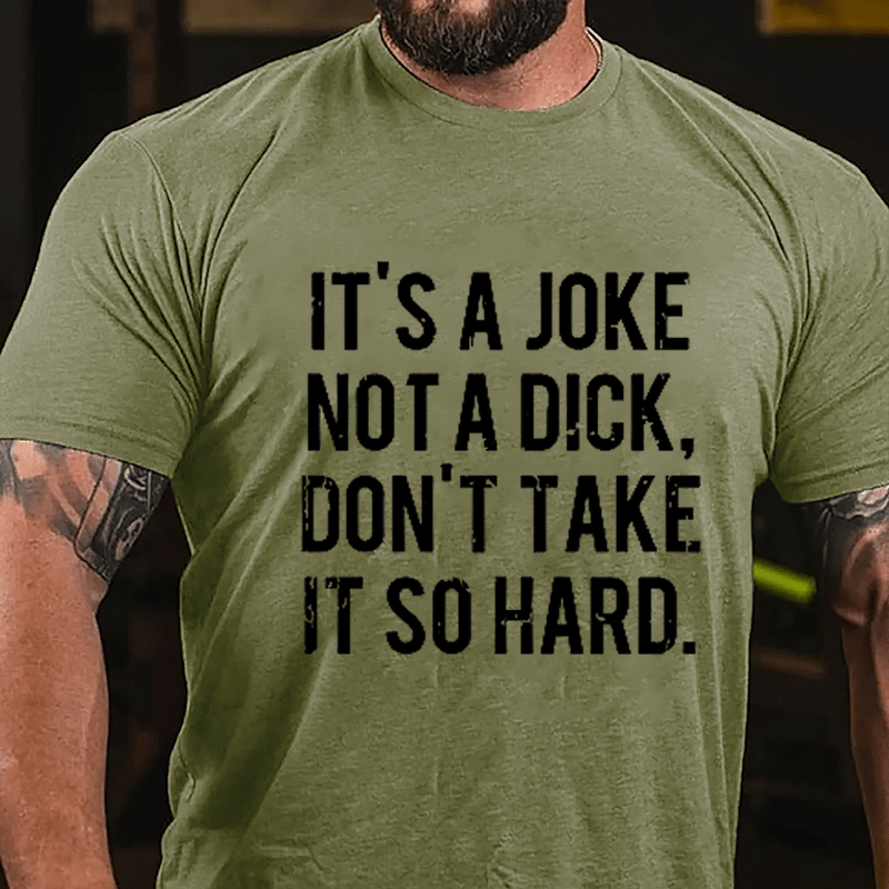 It's A Joke Not A Dick Don't Take It So Hard Cotton T-shirt-Maturelion