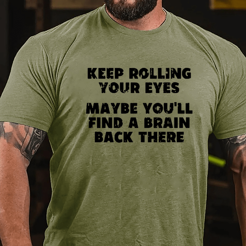 Keep Rolling Your Eyes Maybe You'll Find A Brain Back There Funny Cotton T-shirt-Maturelion