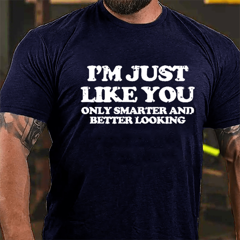 I'm Just Like You Only Smarter And Better Looking Cotton T-shirt-Maturelion