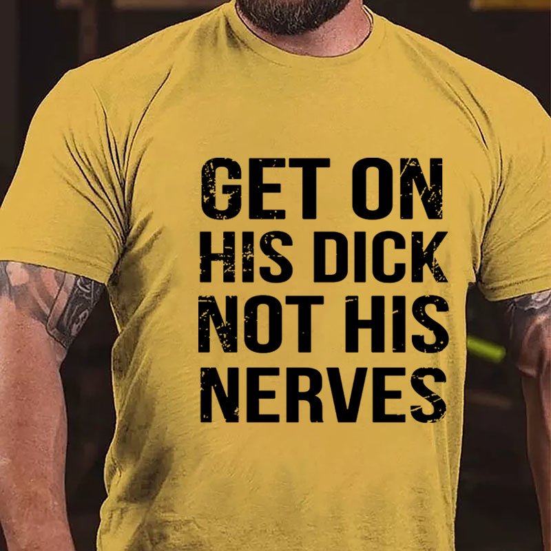 Get On His Dick Not His Nerves Cotton T-shirt-Maturelion