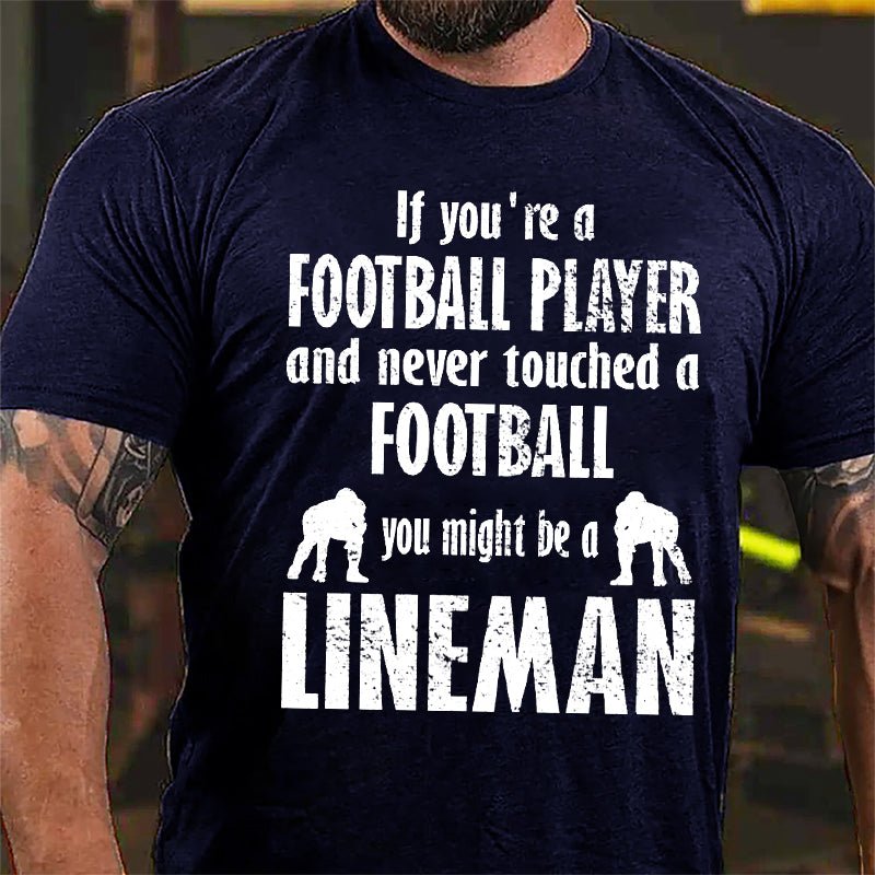 Super Bowl If You're A Football Player And Never Touched A Football You Might Be A Lineman Cotton T-shirt-Maturelion