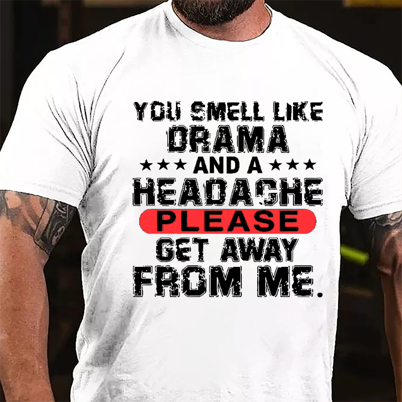 You Smell Like Drama And A Headache Please Get Away From Me Cotton T-shirt-Maturelion
