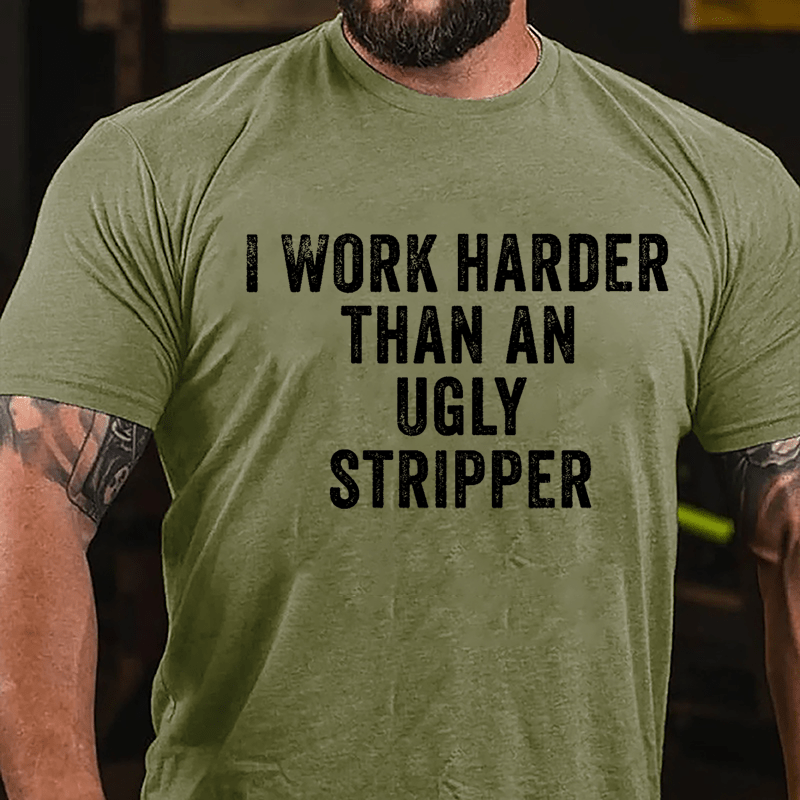I Work Harder Than An Ugly Stripper Cotton T-shirt-Maturelion