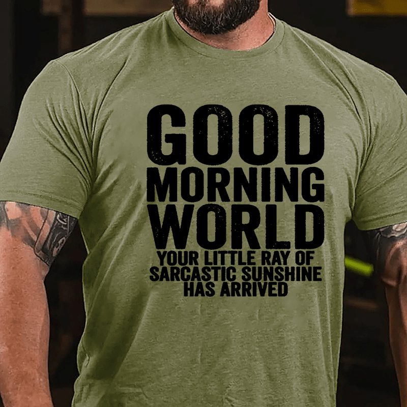 Good Morning World Your Little Ray Of Sarcastic Sunshine Has Arrived Cotton T-shirt-Maturelion