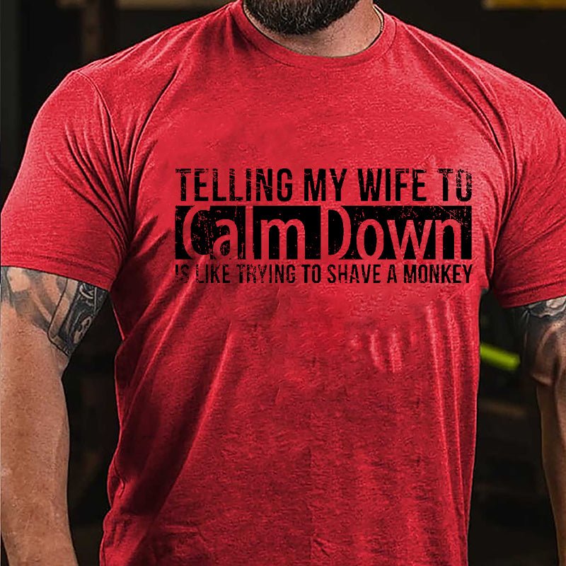 Telling My Wife To Calm Down Is Like Trying To Shave A Monkey Funny Cotton T-shirt-Maturelion