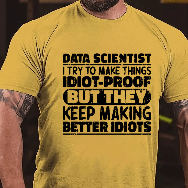 Data Scientist I Try To Make Things Idiot-proof But They Keep Making Better Idiots Cotton T-shirt-Maturelion