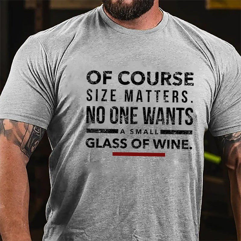 Of Course Size Matters No One Wants A Small Glass Of Wine Cotton T-shirt-Maturelion