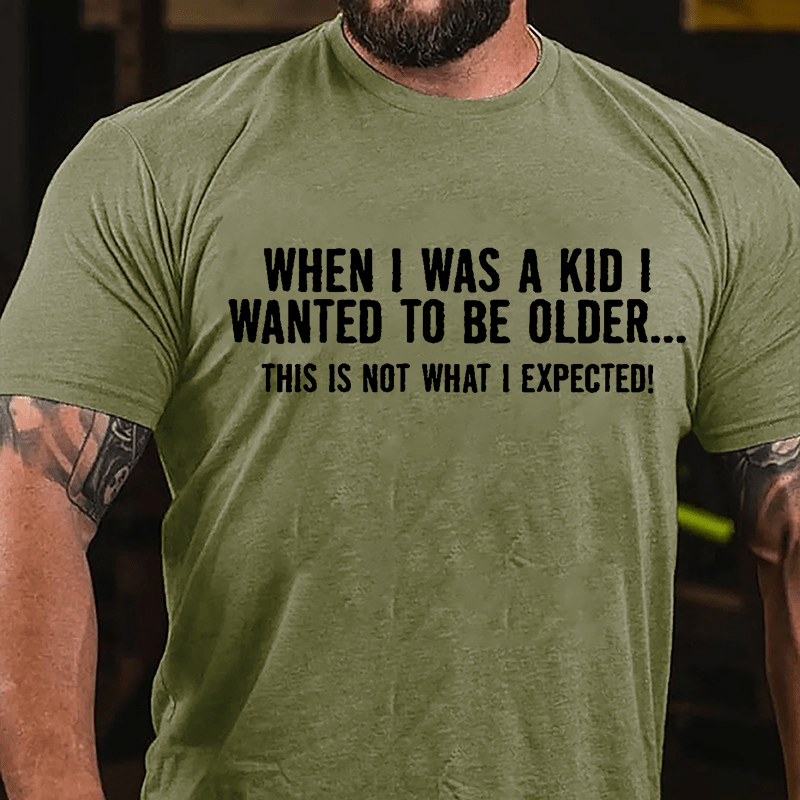When I Was A Kid I Wanted To Be Older This Is Not What I Expected Cotton T-shirt-Maturelion