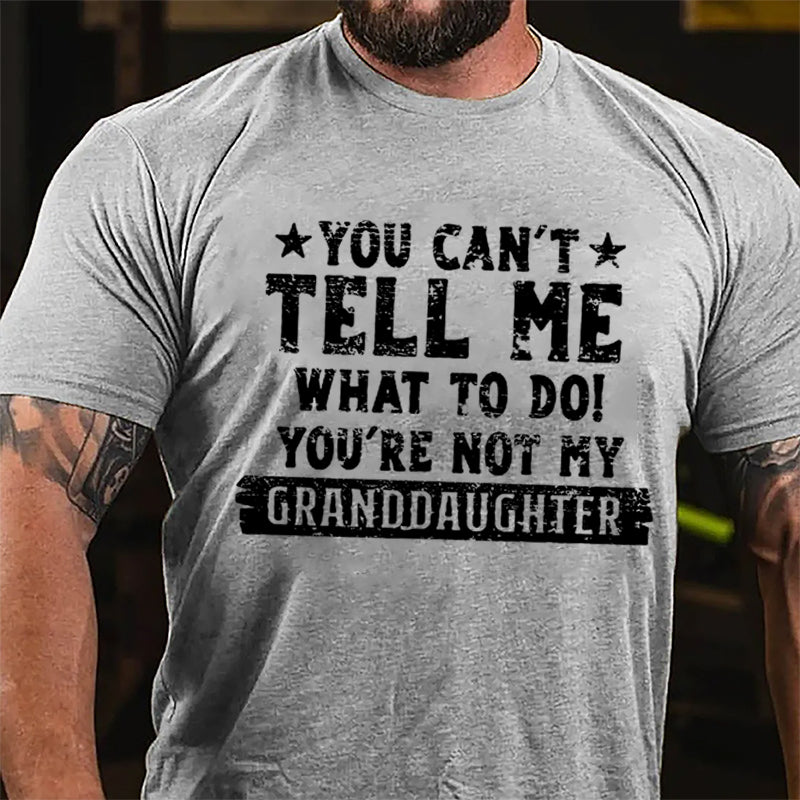 You Can't Tell Me What To Do You're Not My Granddaughter Funny Men's Cotton T-shirt-Maturelion