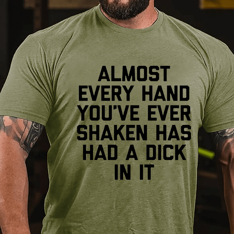 Almost Every Hand You've Ever Shaken Has Had A Dick In It Men's Cotton T-shirt-Maturelion